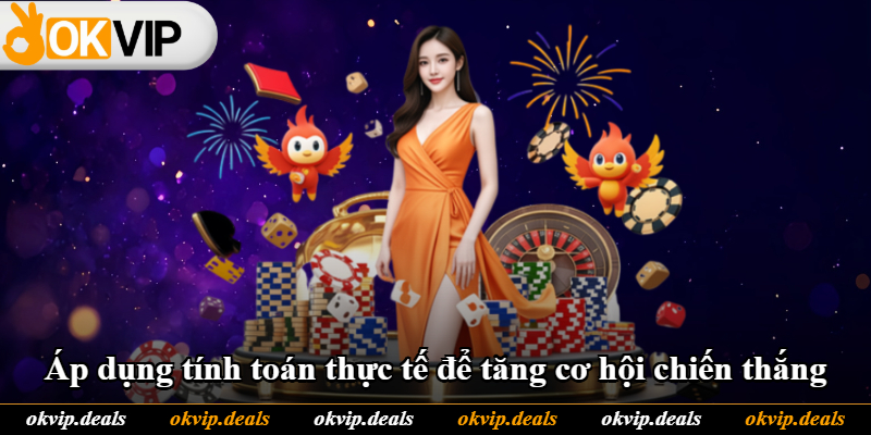 Áp dụng tính toán thực tế để tăng cơ hội chiến thắng
