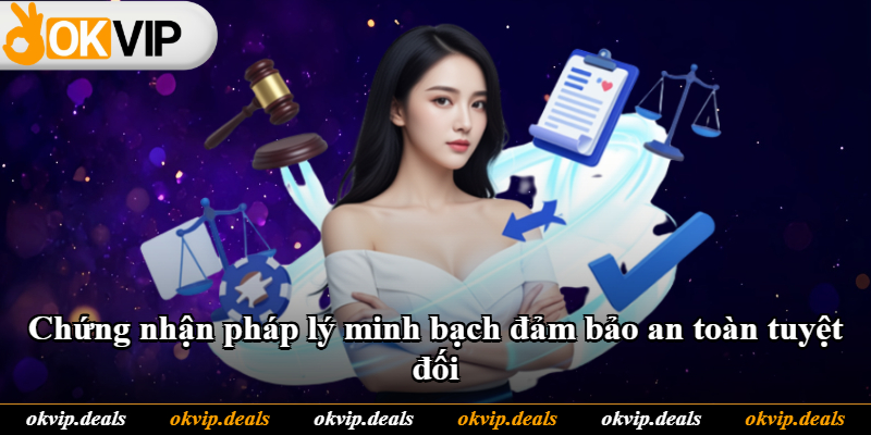 Chứng nhận pháp lý minh bạch đảm bảo an toàn tuyệt đối Chứng nhận pháp lý minh bạch đảm bảo an toàn tuyệt đối