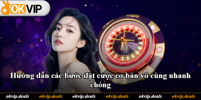 Hướng dẫn các bước đặt cược cơ bản vô cùng nhanh chóng