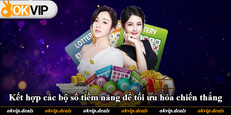 Kết hợp các bộ số tiềm năng để tối ưu hóa chiến thắng Kết hợp các bộ số tiềm năng để tối ưu hóa chiến thắng