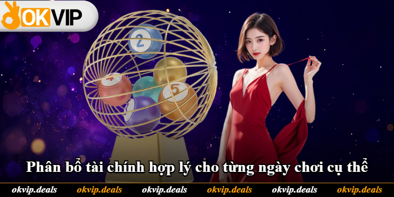Phân bổ tài chính hợp lý cho từng ngày chơi cụ thể Phân bổ tài chính hợp lý cho từng ngày chơi cụ thể