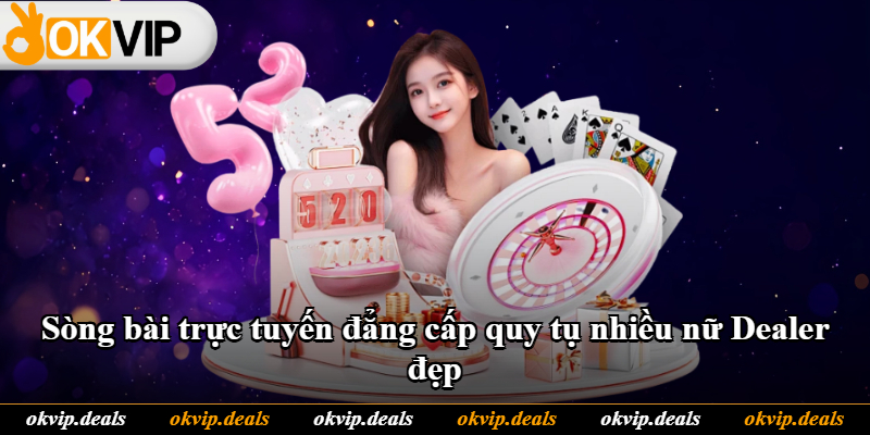 Sòng bài trực tuyến đẳng cấp quy tụ nhiều nữ Dealer đẹp