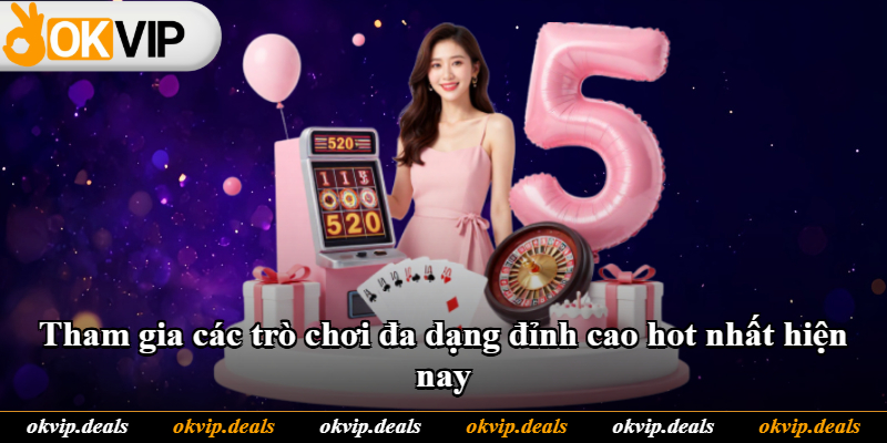 Tham gia các trò chơi đa dạng đỉnh cao hot nhất hiện nay