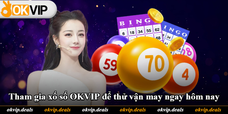 Tham gia xố số OKVIP để thử vận may ngay hôm nay