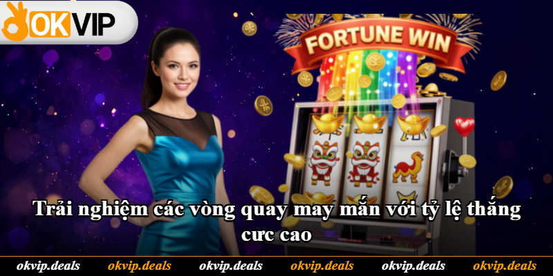 Trải nghiệm các vòng quay may mắn với tỷ lệ thắng cưc cao