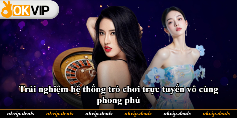 Trải nghiệm hệ thống trò chơi trực tuyến vô cùng phong phú