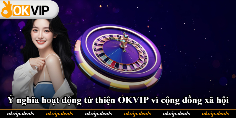 Ý nghĩa hoạt động từ thiện OKVIP vì cộng đồng xã hội Ý nghĩa hoạt động từ thiện OKVIP vì cộng đồng xã hội